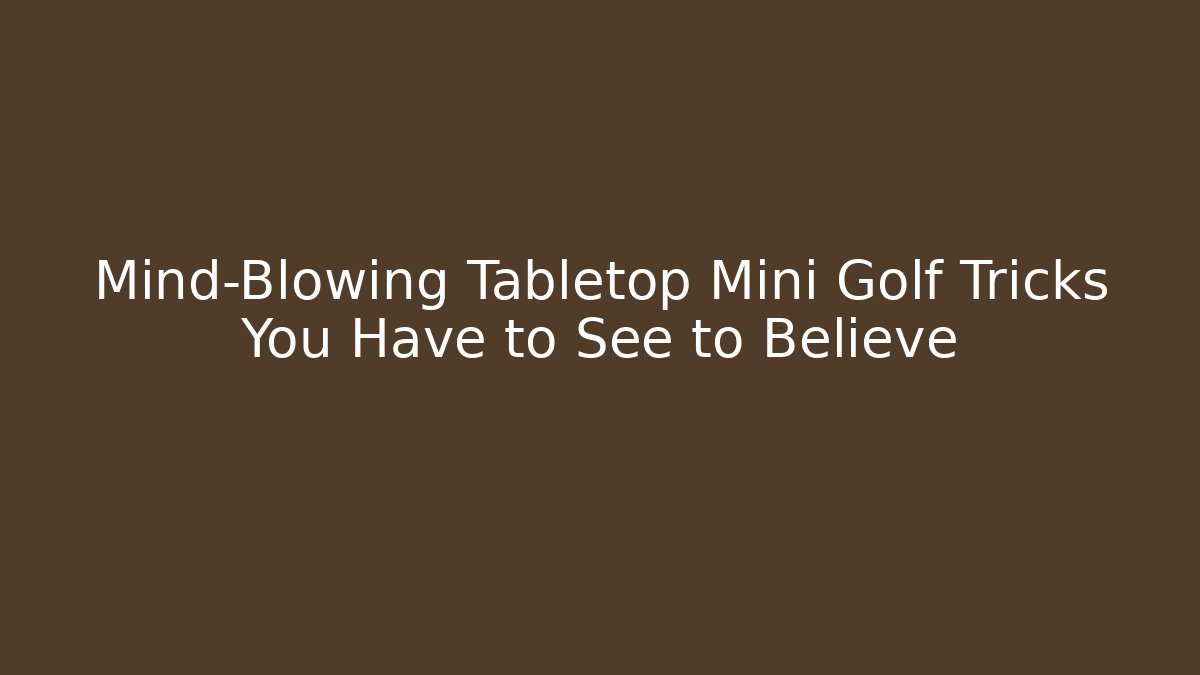 Mind-Blowing Tabletop Mini Golf Tricks You Have to See to Believe