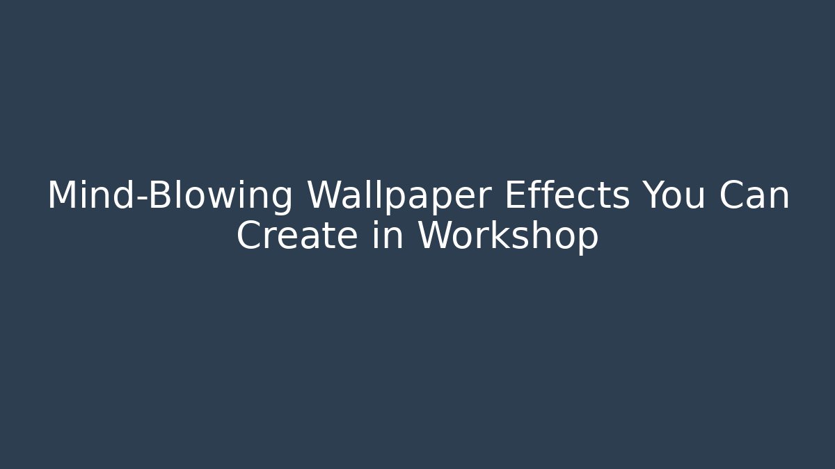 Mind-Blowing Wallpaper Effects You Can Create in Workshop