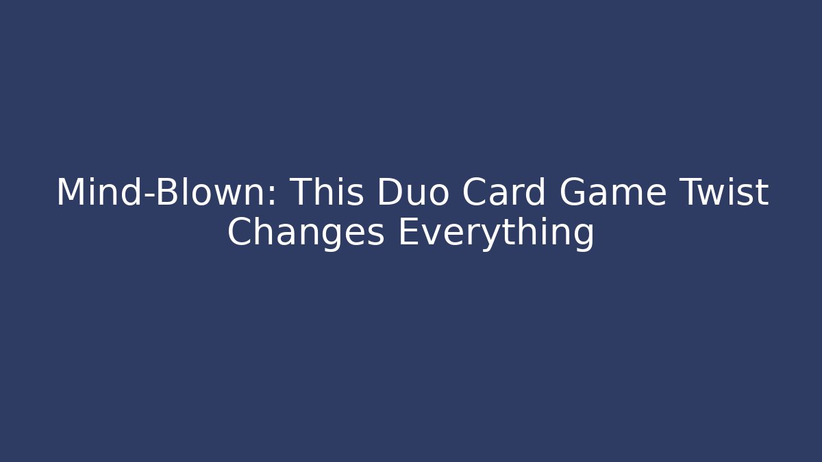Mind-Blown: This Duo Card Game Twist Changes Everything - Celivion