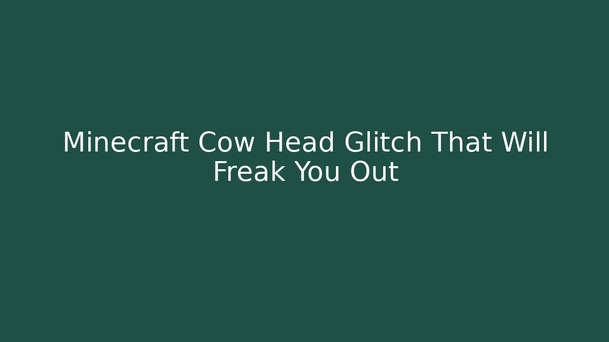 Minecraft Cow Head Glitch That Will Freak You Out - Celivion