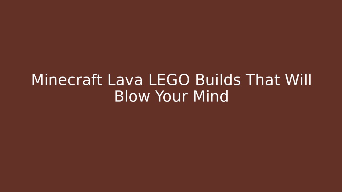 Minecraft Lava LEGO Builds That Will Blow Your Mind - Celivion