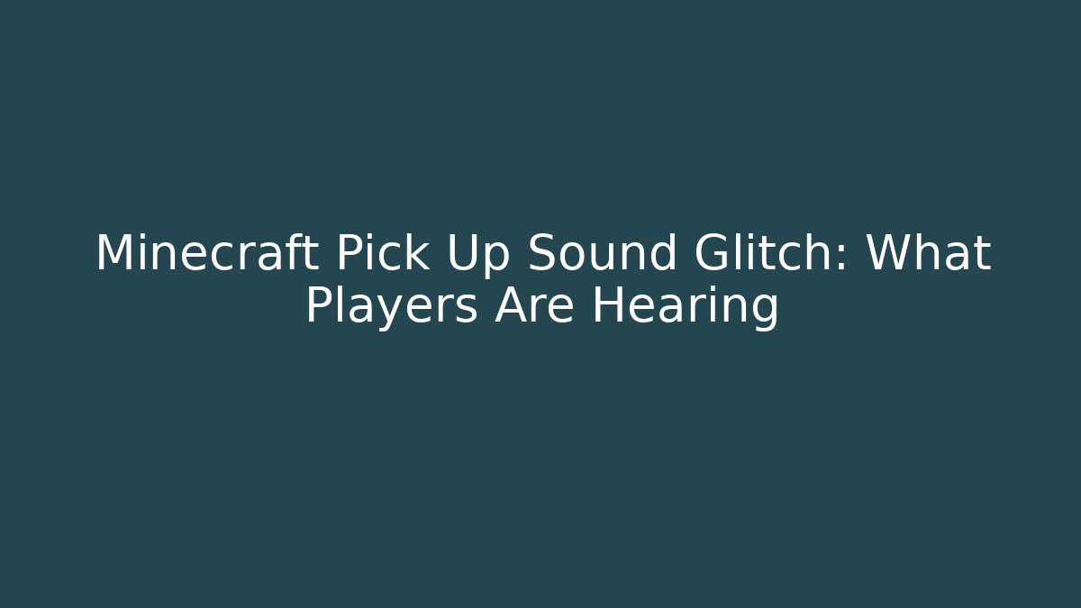 Minecraft Pick Up Sound Glitch: What Players Are Hearing