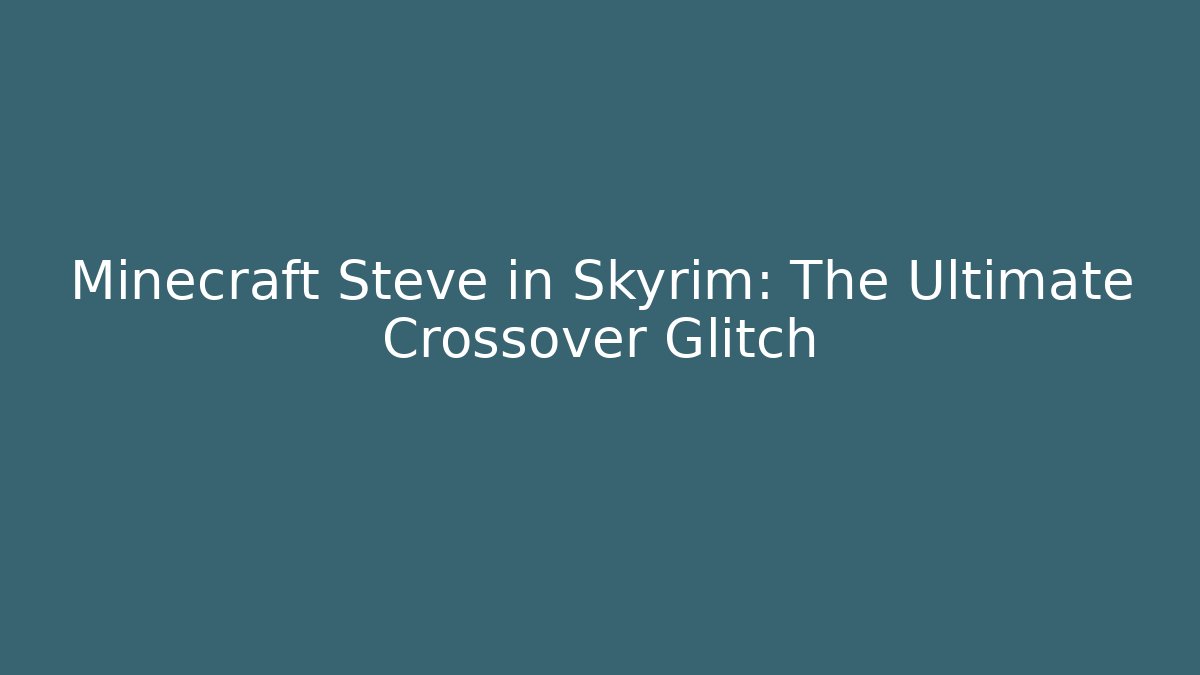 Minecraft Steve in Skyrim: The Ultimate Crossover Glitch - Celivion