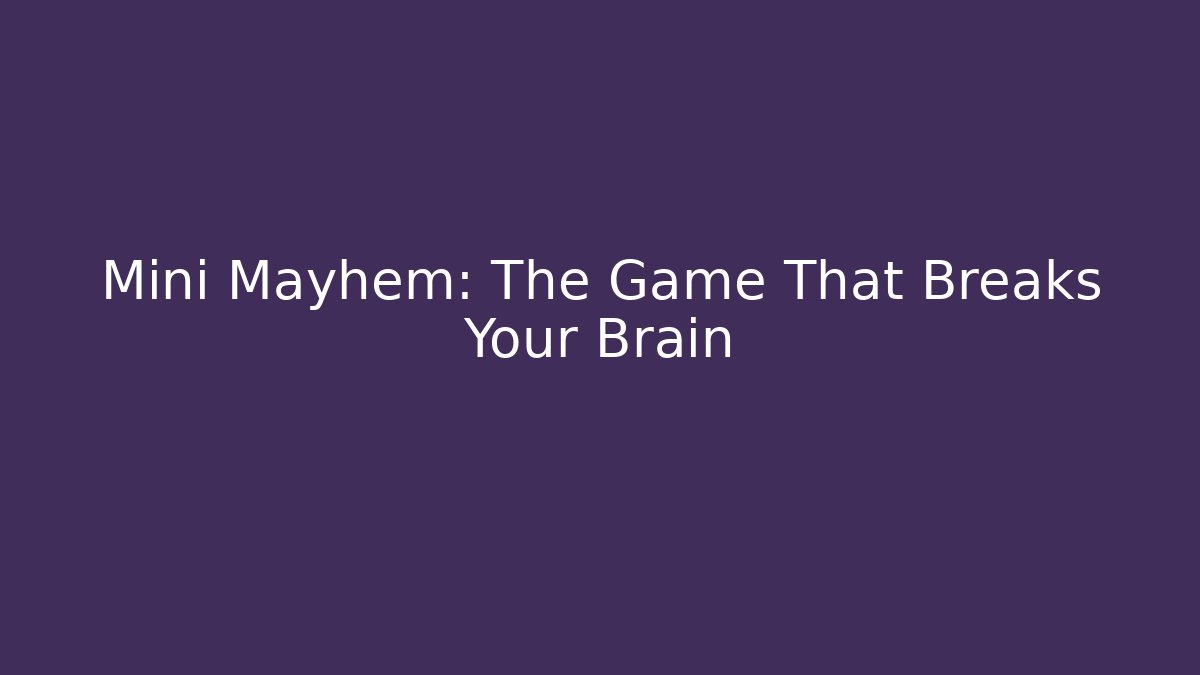 Mini Mayhem: The Game That Breaks Your Brain