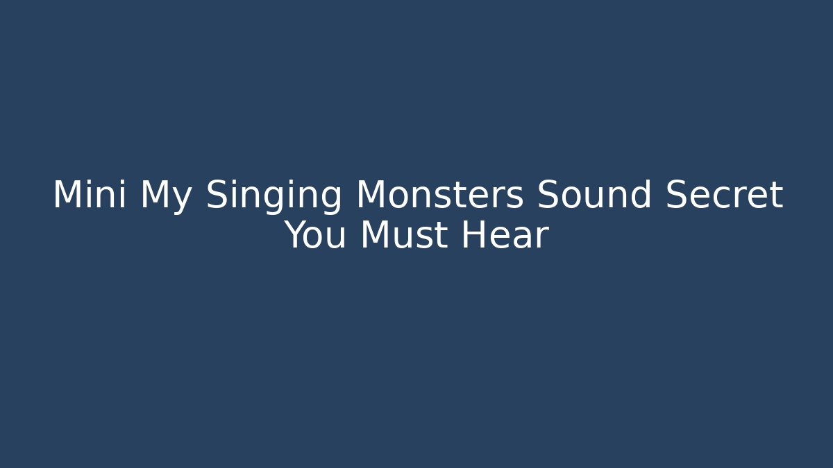 Mini My Singing Monsters Sound Secret You Must Hear
