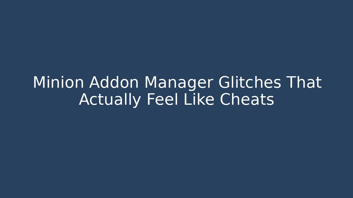 Minion Addon Manager Glitches That Actually Feel Like Cheats - Celivion