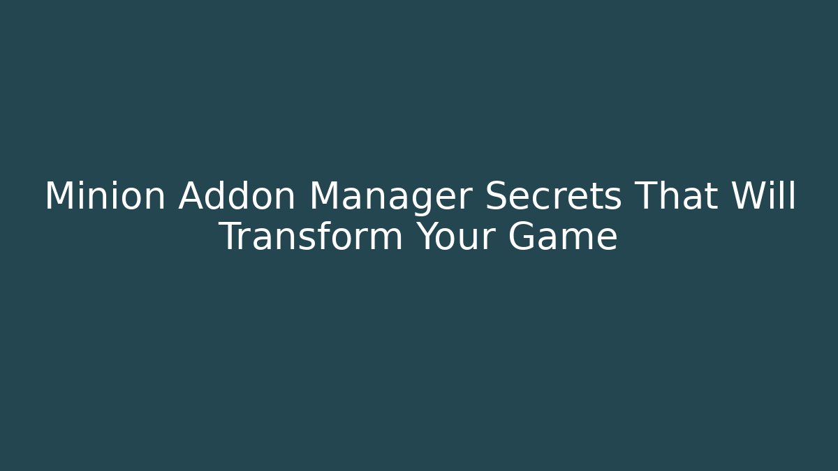 Minion Addon Manager Secrets That Will Transform Your Game - Celivion