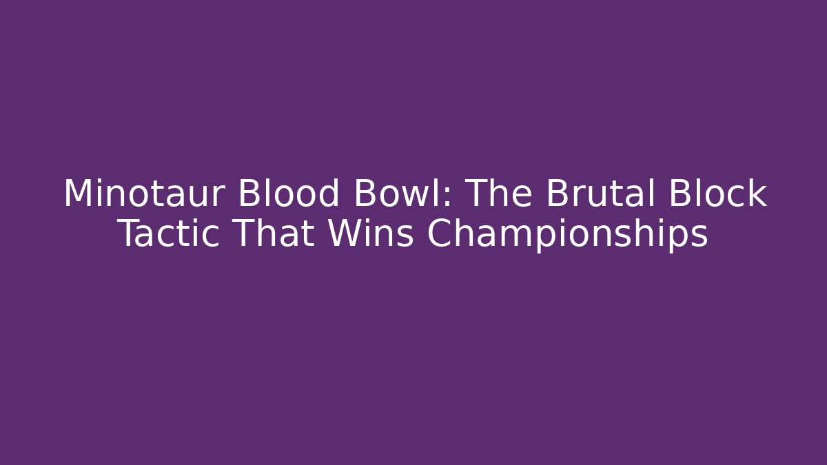 Minotaur Blood Bowl: The Brutal Block Tactic That Wins Championships