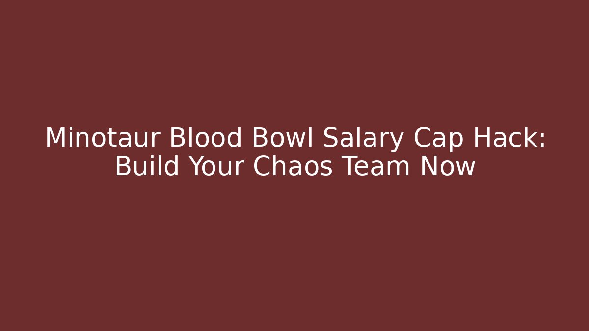 Minotaur Blood Bowl Salary Cap Hack: Build Your Chaos Team Now
