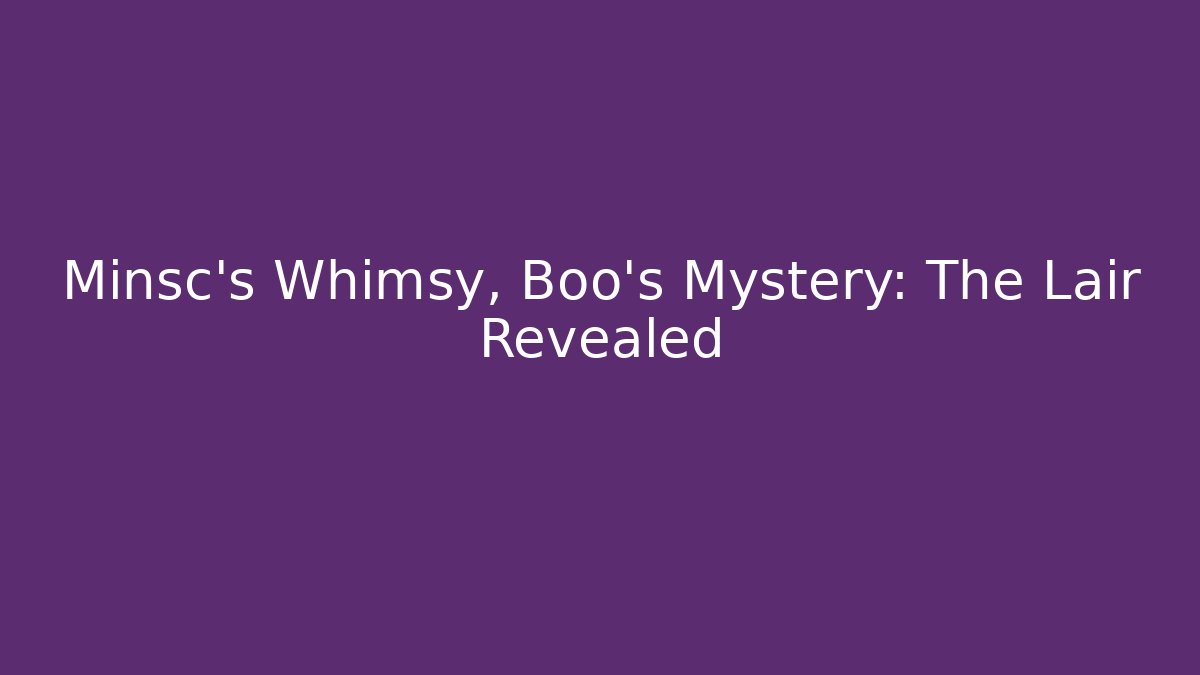 Minsc's Whimsy, Boo's Mystery: The Lair Revealed - Celivion