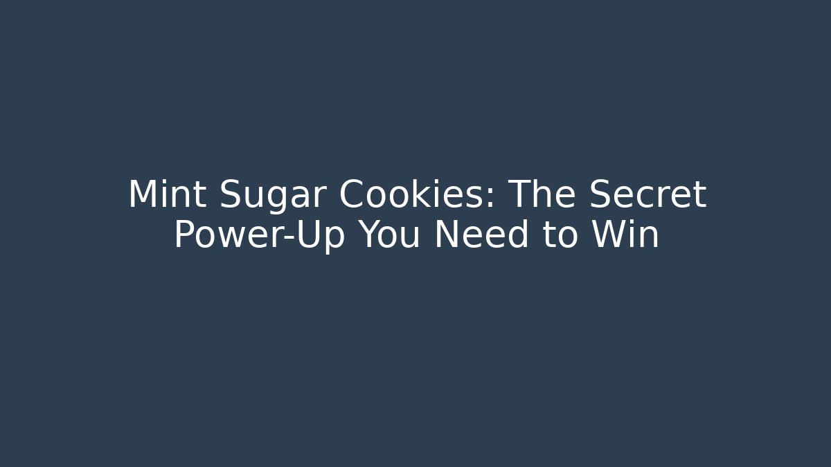 Mint Sugar Cookies: The Secret Power-Up You Need to Win