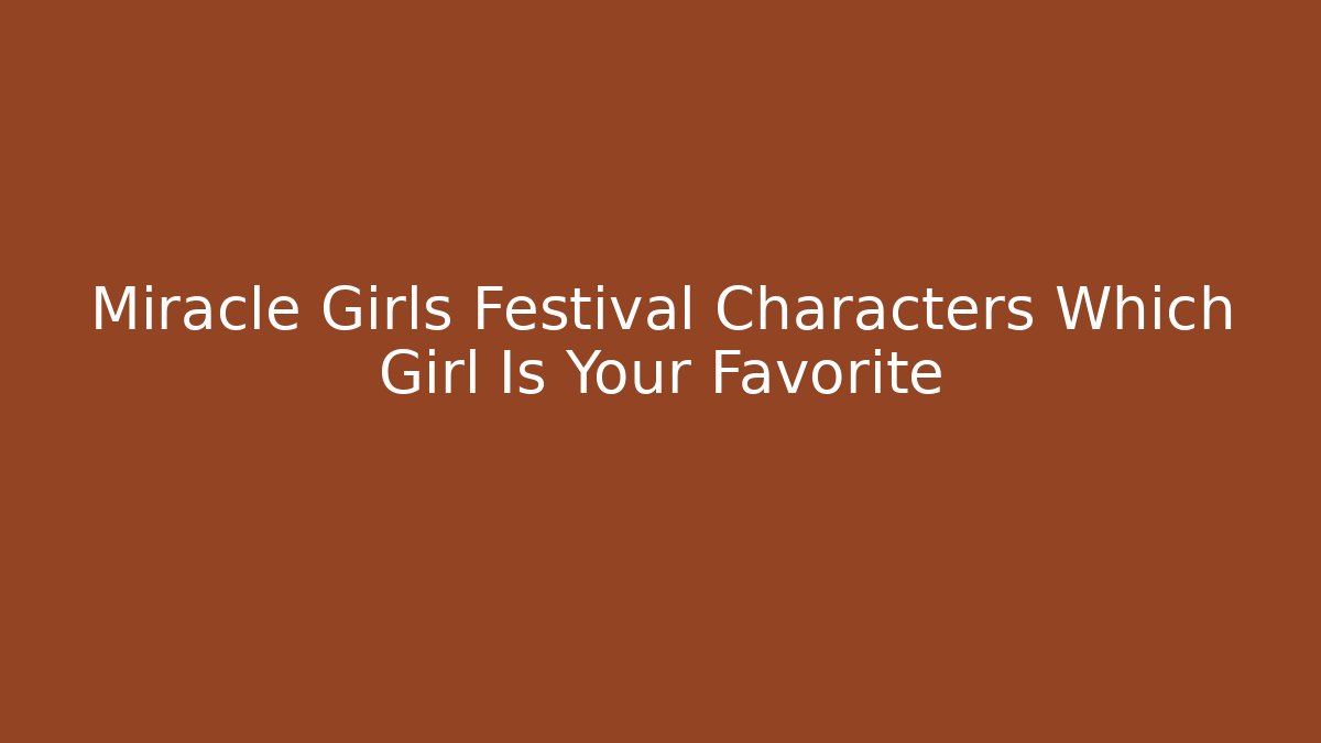 Miracle Girls Festival Characters Which Girl Is Your Favorite