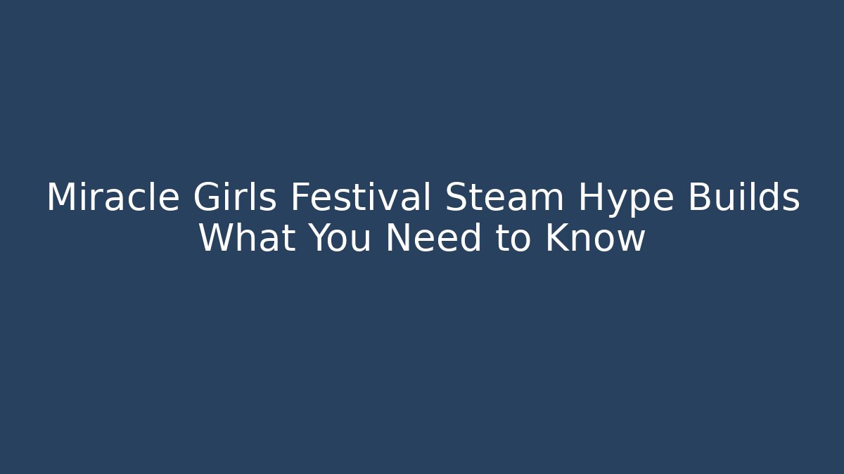 Miracle Girls Festival Steam Hype Builds What You Need to Know