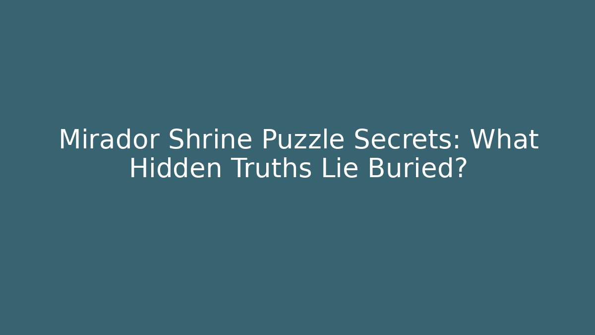Mirador Shrine Puzzle Secrets: What Hidden Truths Lie Buried?