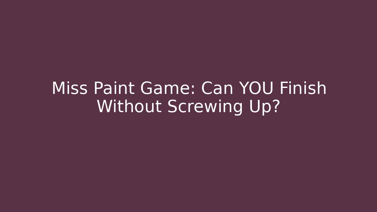 Miss Paint Game: Can YOU Finish Without Screwing Up?