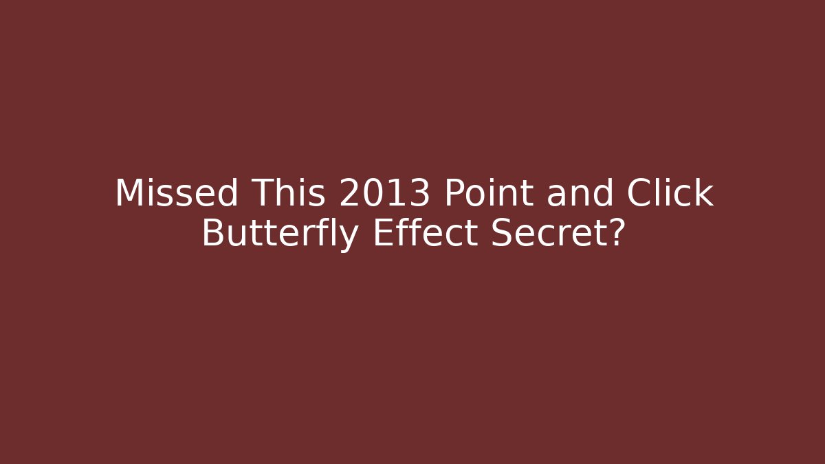 Missed This 2013 Point and Click Butterfly Effect Secret?