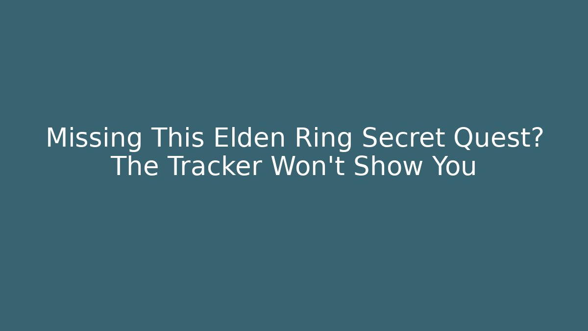 Missing This Elden Ring Secret Quest? The Tracker Won't Show You