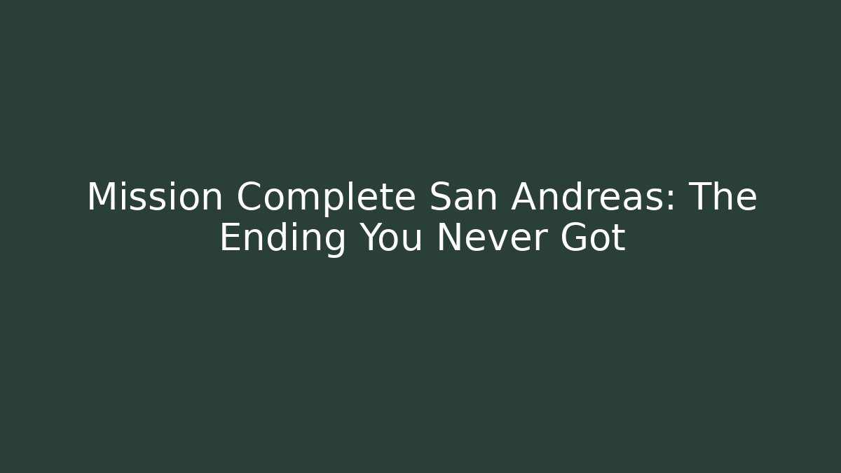 Mission Complete San Andreas: The Ending You Never Got