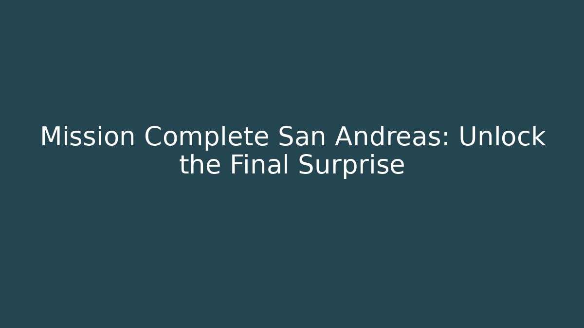 Mission Complete San Andreas: Unlock the Final Surprise