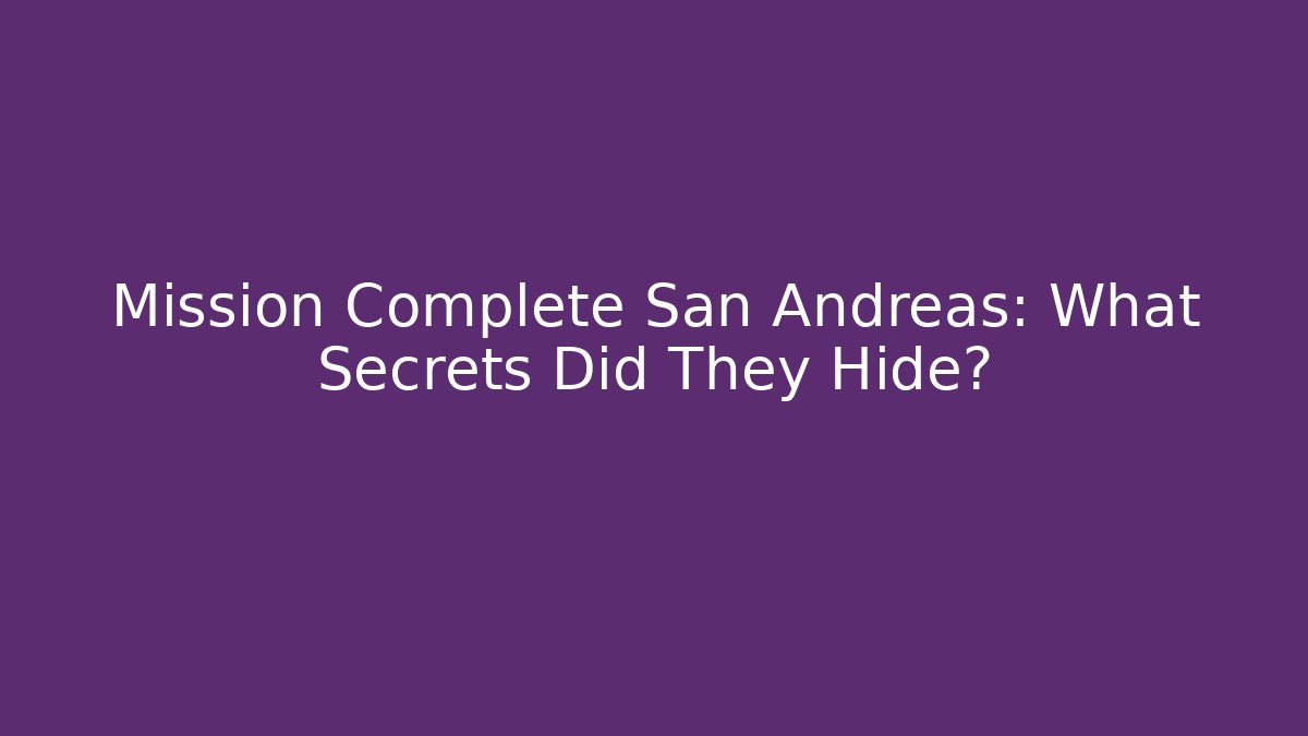 Mission Complete San Andreas: What Secrets Did They Hide?