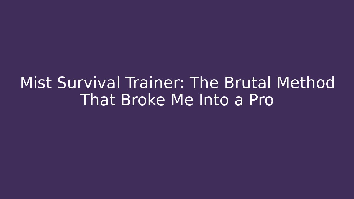 Mist Survival Trainer: The Brutal Method That Broke Me Into a Pro - Celivion