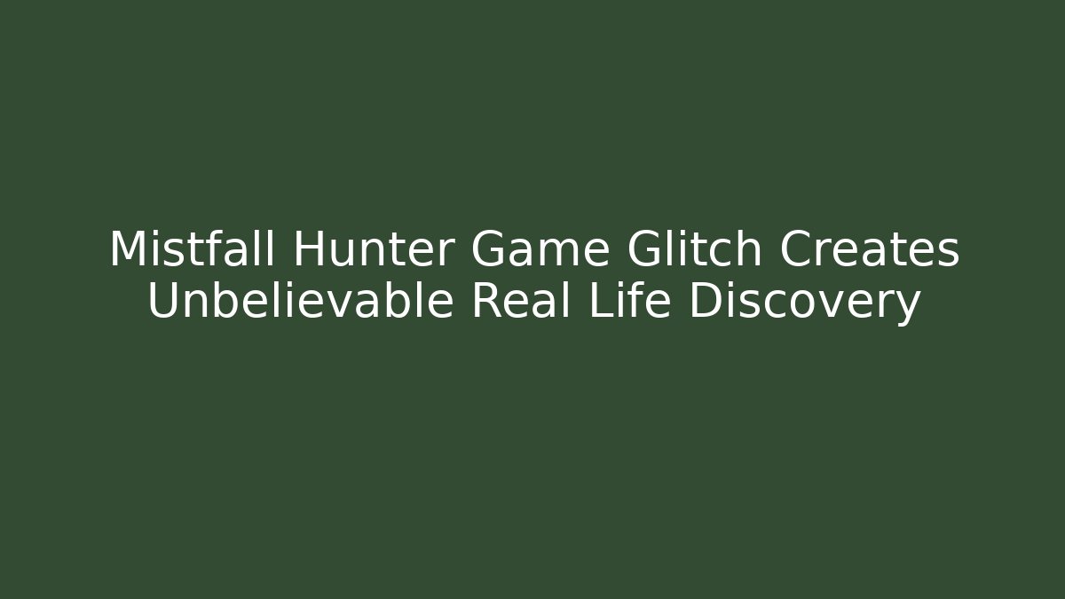 Mistfall Hunter Game Glitch Creates Unbelievable Real Life Discovery