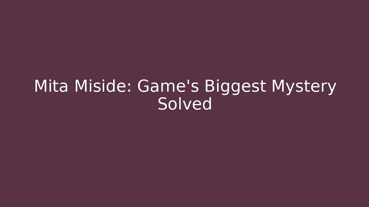 Mita Miside: Game's Biggest Mystery Solved