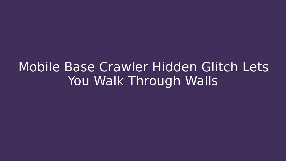 Mobile Base Crawler Hidden Glitch Lets You Walk Through Walls