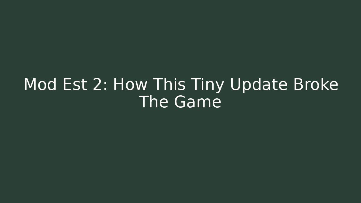 Mod Est 2: How This Tiny Update Broke The Game