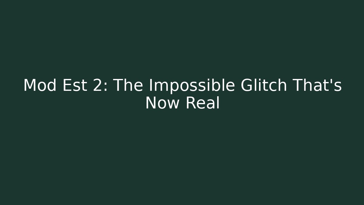Mod Est 2: The Impossible Glitch That's Now Real