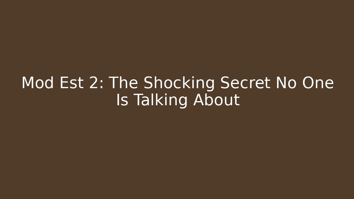 Mod Est 2: The Shocking Secret No One Is Talking About