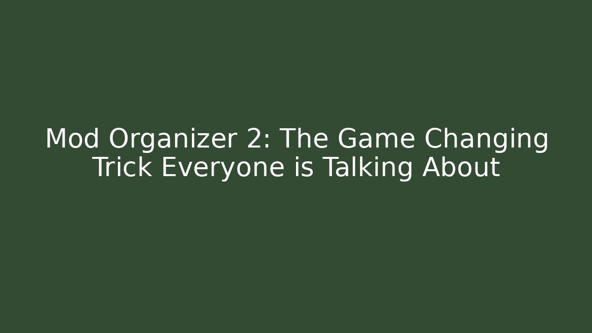 Mod Organizer 2: The Game Changing Trick Everyone is Talking About