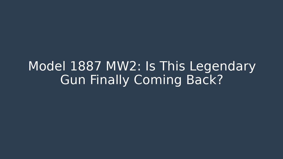 Model 1887 MW2: Is This Legendary Gun Finally Coming Back?