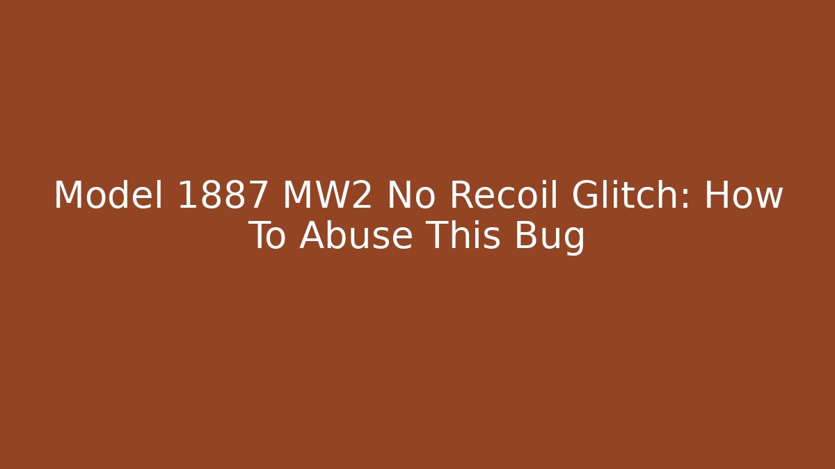 Model 1887 MW2 No Recoil Glitch: How To Abuse This Bug