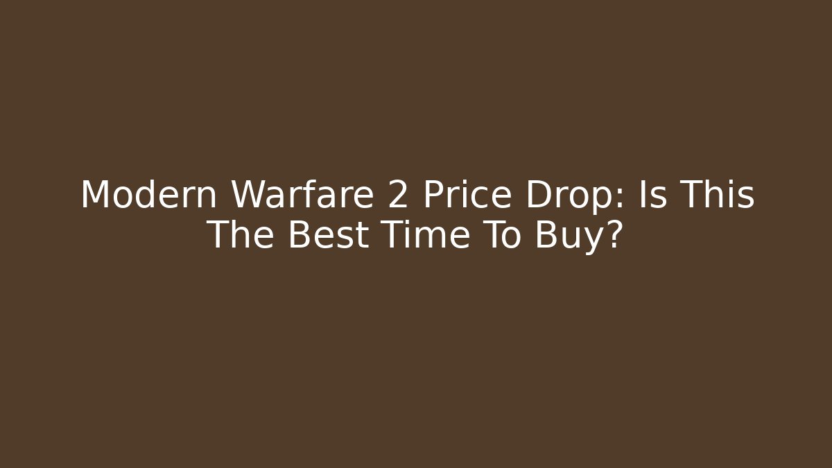 Modern Warfare 2 Price Drop: Is This The Best Time To Buy?