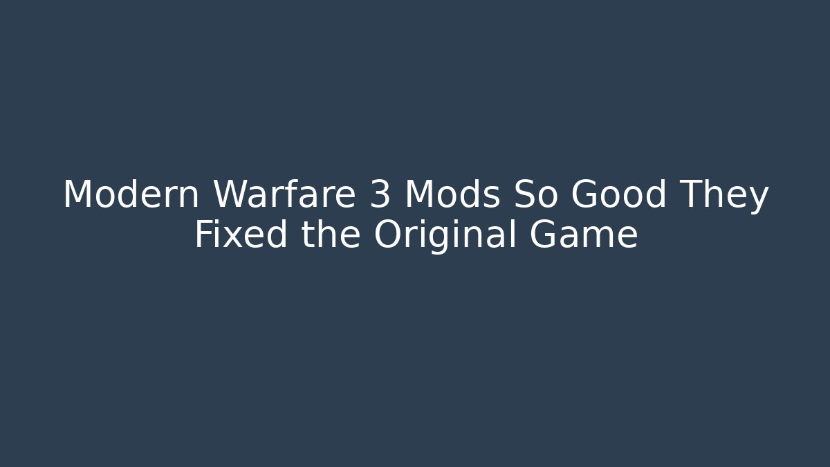 Modern Warfare 3 Mods So Good They Fixed the Original Game