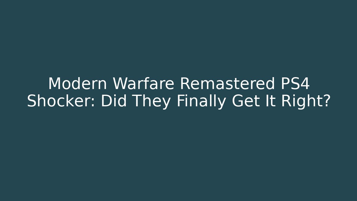 Modern Warfare Remastered PS4 Shocker: Did They Finally Get It Right?