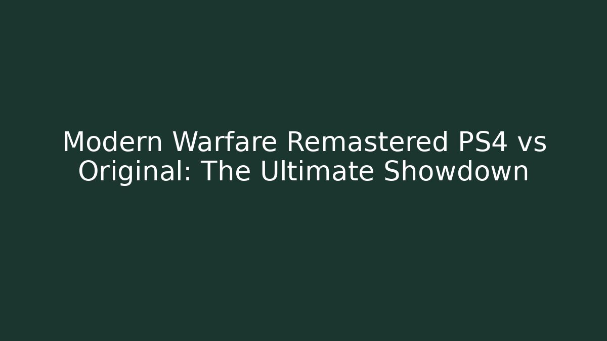 Modern Warfare Remastered PS4 vs Original: The Ultimate Showdown
