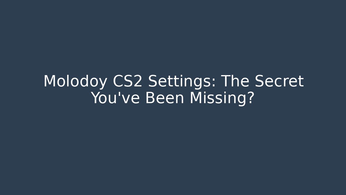 Molodoy CS2 Settings: The Secret You’ve Been Missing?