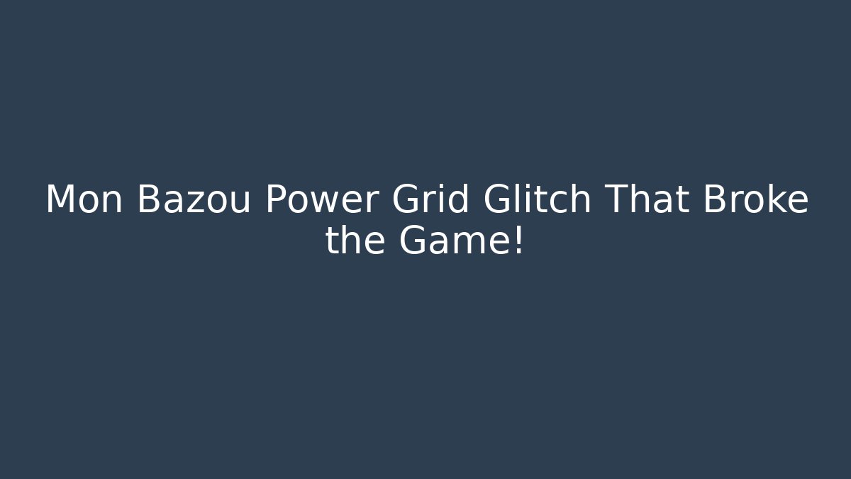 Mon Bazou Power Grid Glitch That Broke the Game! - Celivion