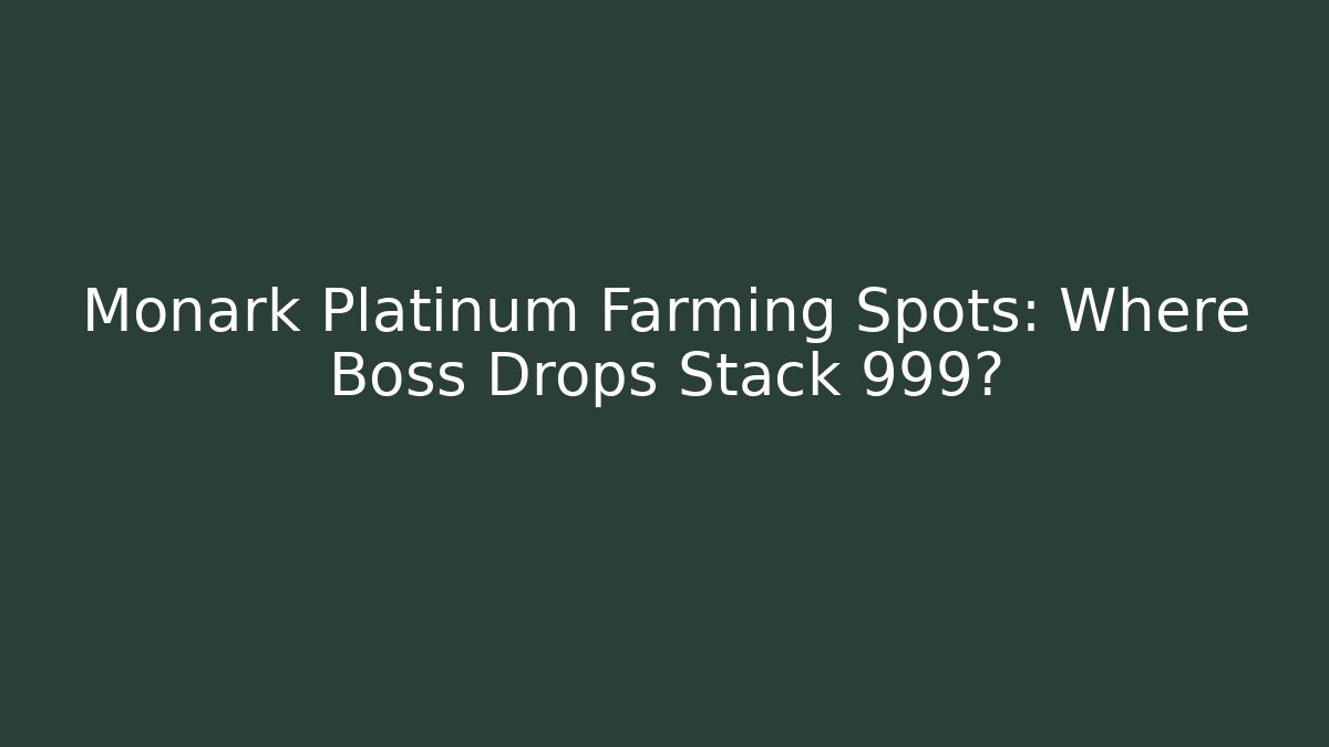 Monark Platinum Farming Spots: Where Boss Drops Stack 999?