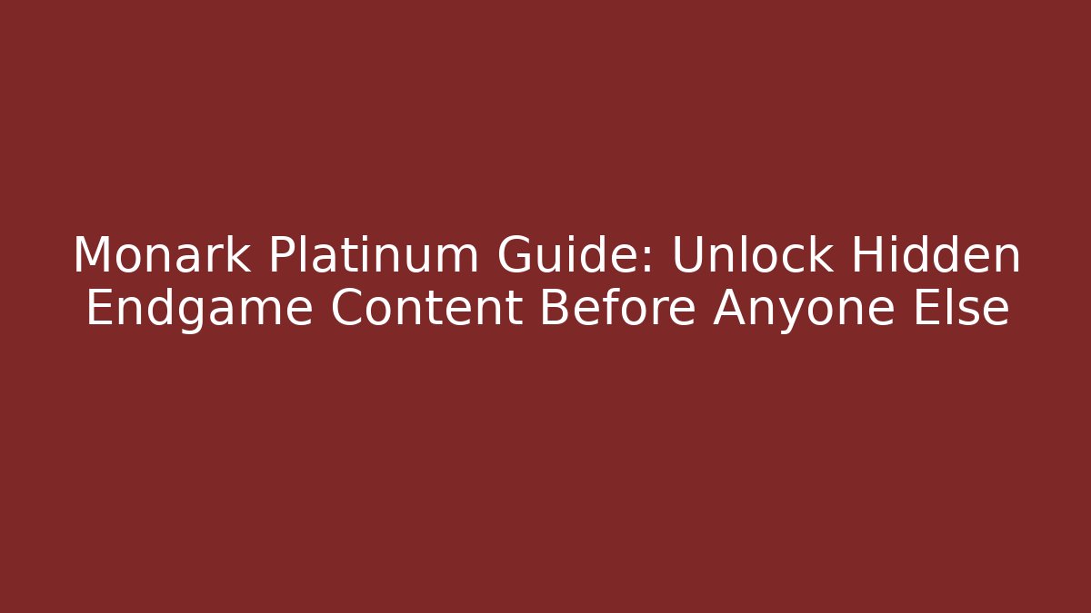 Monark Platinum Guide: Unlock Hidden Endgame Content Before Anyone Else - Celivion