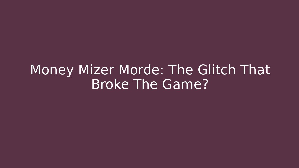Money Mizer Morde: The Glitch That Broke The Game?