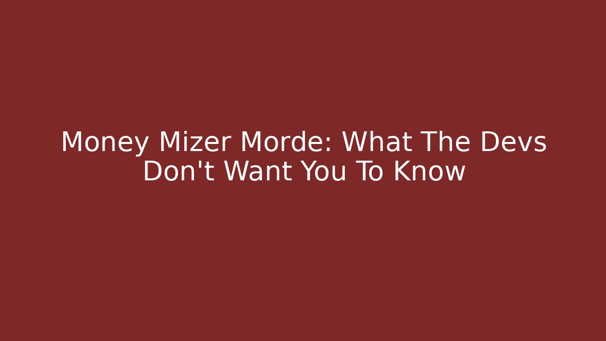 Money Mizer Morde: What The Devs Don’t Want You To Know
