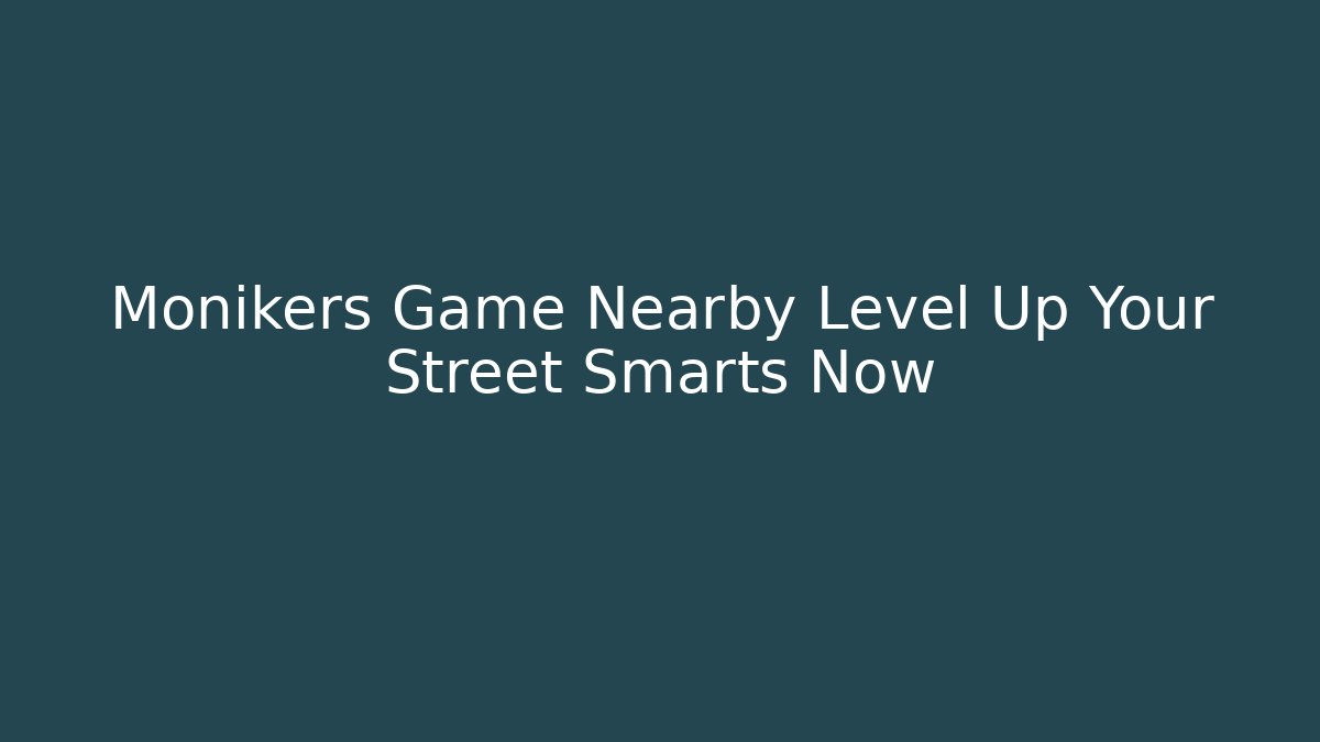 Monikers Game Nearby Level Up Your Street Smarts Now