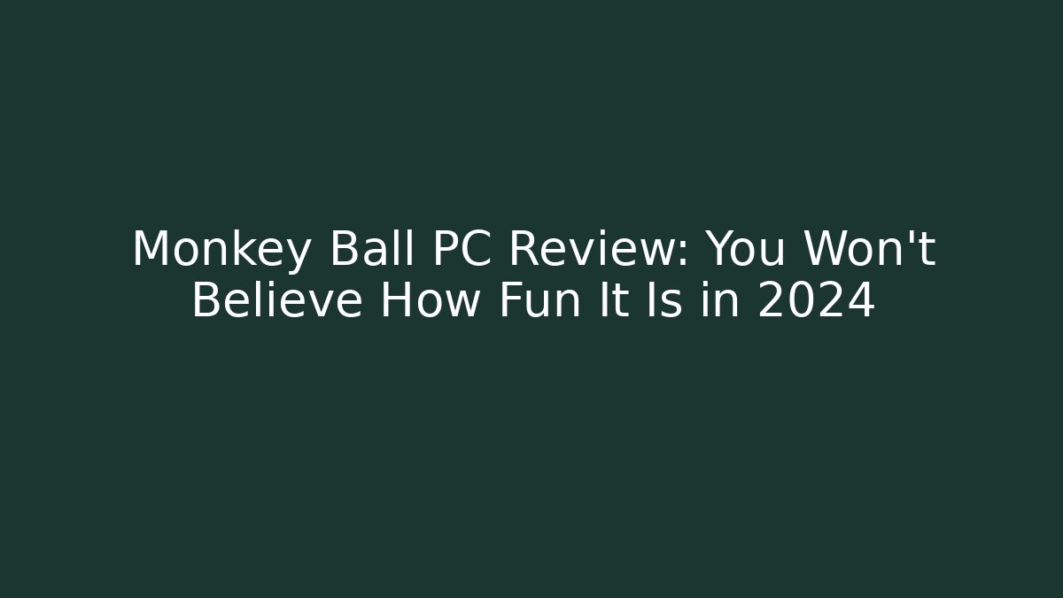 Monkey Ball PC Review: You Won't Believe How Fun It Is in 2024