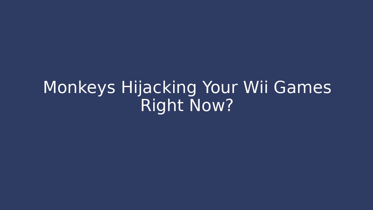 Monkeys Hijacking Your Wii Games Right Now? - Celivion