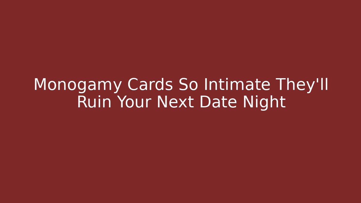 Monogamy Cards So Intimate They'll Ruin Your Next Date Night - Celivion