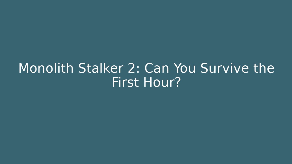 Monolith Stalker 2: Can You Survive the First Hour?