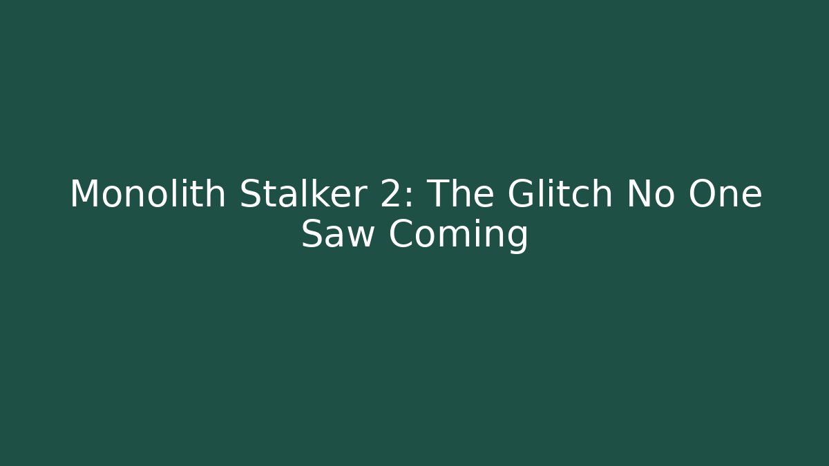 Monolith Stalker 2: The Glitch No One Saw Coming